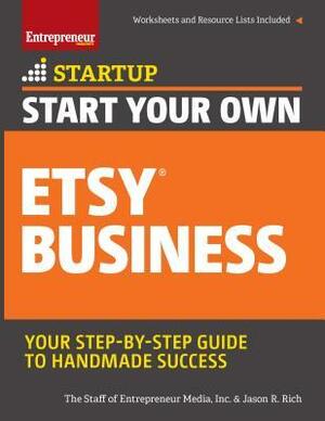 Start Your Own Etsy Business: Handmade Goods, Crafts, Jewelry, and More by Jason R. Rich, The Staff of Entrepreneur Media