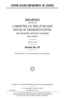 United States Department of Justice by Committee on the Judiciary, United States Congress, United States House of Representatives