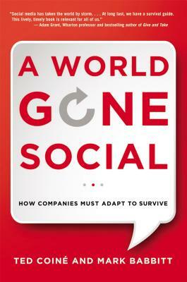 A World Gone Social: How Companies Must Adapt to Survive by Ted Coine, Mark Babbitt