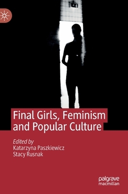 Final Girls, Feminism and Popular Culture by 