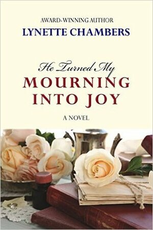 He Turned My Mourning Into Joy by Lynette Chambers