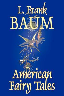 American Fairy Tales by L. Frank Baum, Fiction, Fantasy, Fairy Tales, Folk Tales, Legends & Mythology by L. Frank Baum