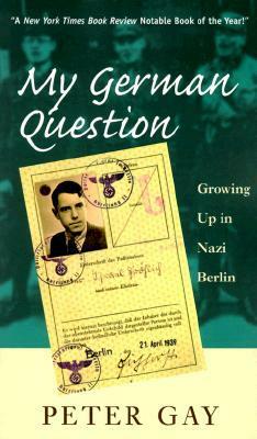 My German Question: Growing Up in Nazi Berlin by Peter Gay