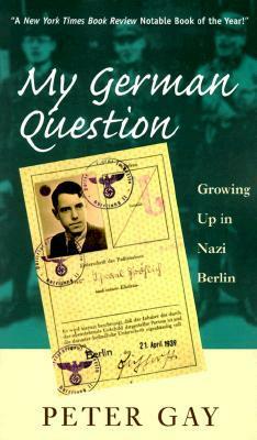 My German Question: Growing Up in Nazi Berlin by Peter Gay