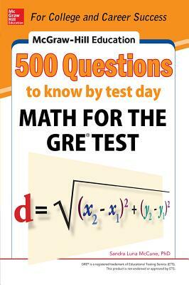 McGraw-Hill Education 500 Questions to Know by Test Day: Math for the Gre(r) Test by Sandra Luna McCune