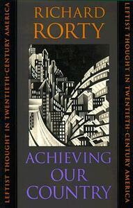 Achieving Our Country: Leftist Thought in Twentieth-Century America by Richard Rorty