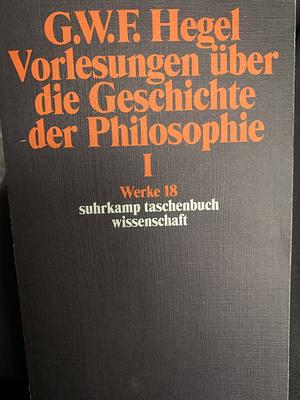 Vorlesungen über die Geschichte der Philosophie  by Georg Wilhelm Friedrich Hegel