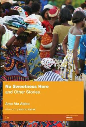 No Sweetness Here and Other Stories by Ketu H. Katrak, Ama Ata Aidoo
