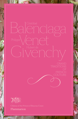 Cristobal Balenciaga, Philippe Venet, Hubert de Givenchy: Grand Traditions in French Couture by Christiane De Nicolay-Mazery