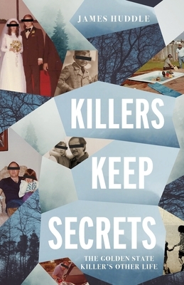 Killers Keep Secrets: The Golden State Killer's Other Life by James Huddle