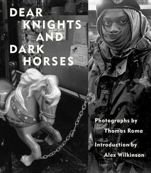 Dear Knights and Dark Horses by Alec Wilkinson, Thomas Roma