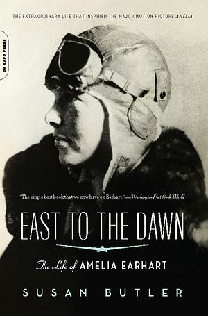 East to the Dawn: The Life of Amelia Earhart by Susan Butler