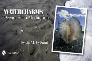 Watercharms: Ocean-Reiki Meditations by Sylvia M. DeSantis
