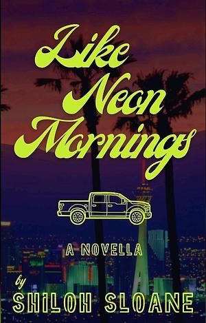 Like Neon Mornings by Shiloh Sloane