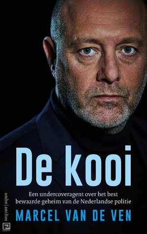 De kooi: Een undercoveragent over het best bewaarde geheim van de Nederlandse politie by Marcel van de Ven