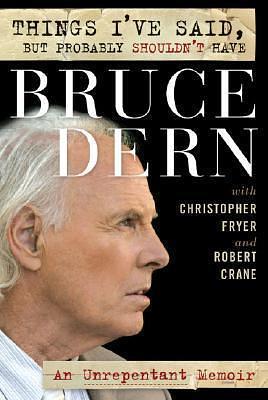 Things I've Said, but Probably Shouldn't Have: An Unrepentant Memoir by Bruce Dern, Bruce Dern