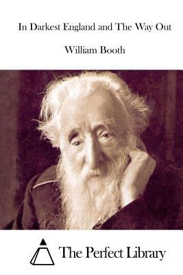 In Darkest England and The Way Out by William Booth