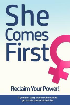 She Comes First - Reclaim Your Power! - A guide for sassy women who want to get back in control of their life: An empowering book about standing your by Brian Nox