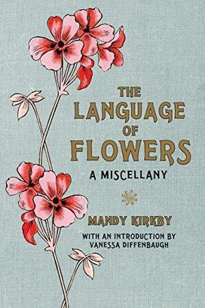 The Language of Flowers: A Miscellany by Elsbeth Witt, Vanessa Diffenbaugh, Mandy Kirkby