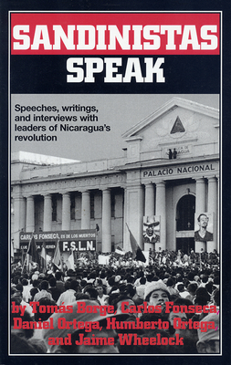 Sandinistas Speak: Speeches, Writings, and Interviews with Leaders of Nicaragua's Revolution by Carlos Fonseca, Daniel Ortega