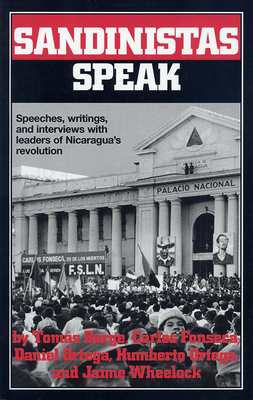 Sandinistas Speak: Speeches, Writings, and Interviews with Leaders of Nicaragua's Revolution by Daniel Ortega, Carlos Fonseca