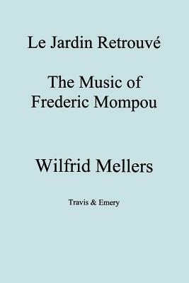 Le Jardin Retrouve. the Music of Frederic Mompou. by Wilfrid Mellers