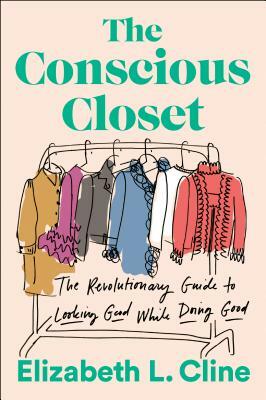 The Conscious Closet: The Revolutionary Guide to Looking Good While Doing Good by Elizabeth L. Cline