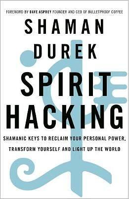 Spirit Hacking: Shamanic keys to reclaim your personal power, transform yourself and light up the world (Paperback): Shaman...Spirit Hacking - Shamanic keys to reclaim your personal power, transform yourself and light up the world by Shaman Durek, Shaman Durek