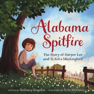 Alabama Spitfire: The Story of Harper Lee and To Kill a Mockingbird by Bethany Hegedus, Erin Mcguire