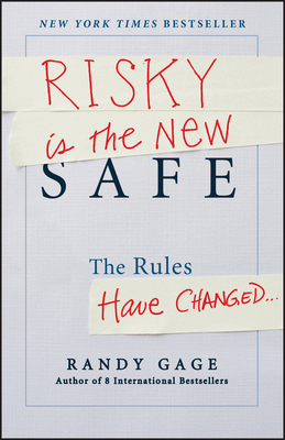 Risky Is the New Safe: The Rules Have Changed . . . by Randy Gage