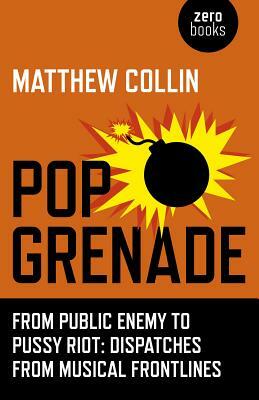 Pop Grenade: From Public Enemy to Pussy Riot - Dispatches from Musical Frontlines by Matthew Collin