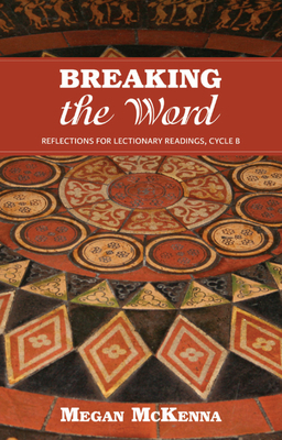 Breaking the Word: Reflections for Lectionary Readings, Cycle B by Megan McKenna