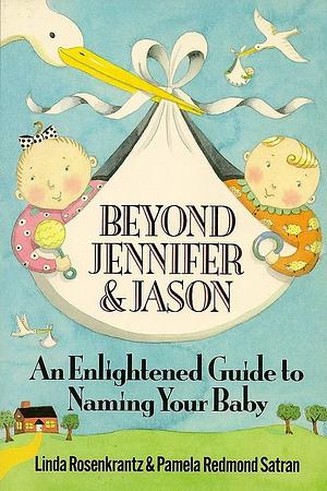 Beyond Jennifer and Jason: An Enlightened Guide to Naming Your Baby by Pamela Redmond Satran, Linda Rosenkrantz, Linda Rosenkrantz
