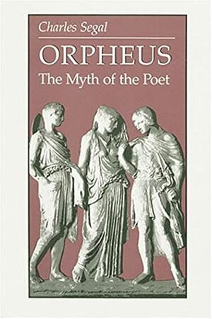 Orpheus: The Myth Of The Poet by Charles Segal