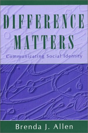 Difference Matters: Communicating Social Identity by Brenda J. Allen