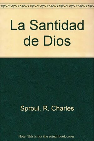 La Santidad de Dios by R.C. Sproul