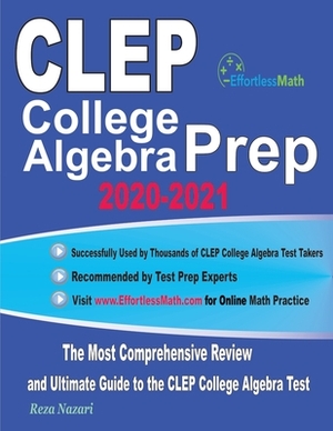 CLEP College Algebra Prep 2020-2021: The Most Comprehensive Review and Ultimate Guide to the CLEP College Algebra Test by Reza Nazari