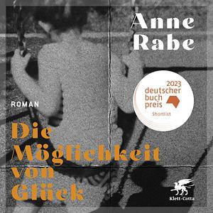 Die Möglichkeit von Glück by Anne Rabe