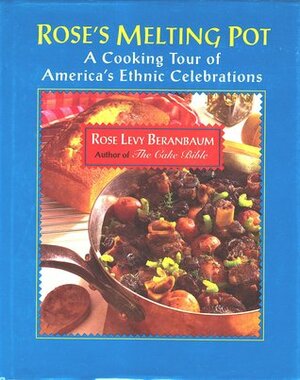 Rose's Melting Pot: A Cooking Tour of America's Ethnic Celebrations by Rose Levy Beranbaum