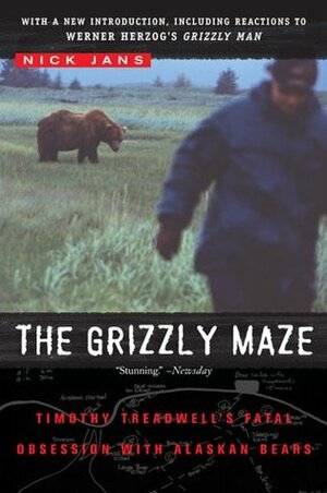 The Grizzly Maze: Timothy Treadwell's Fatal Obsession with Alaskan Bears by Nick Jans