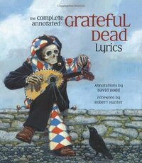 The Complete Annotated Grateful Dead Lyrics by Robert C. Hunter, David G. Dodd