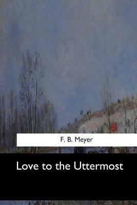 Love to the Uttermost by F. B. Meyer