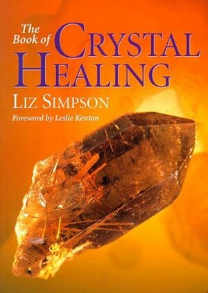 The Book of Crystal Healing by Leslie Kenton, Liz Alexander, Liz Simpson