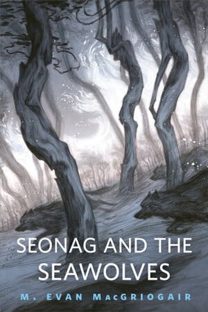 Seonag and the Seawolves by M. Evan MacGriogair