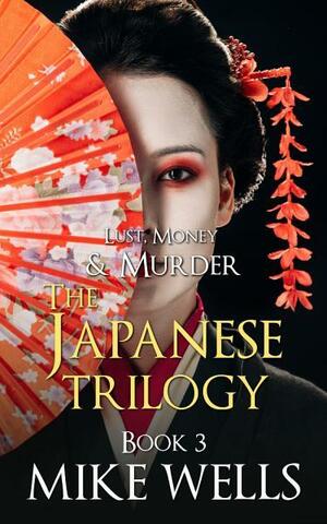 The Japanese Trilogy, Book 3: by Mike Wells