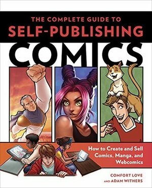 The Complete Guide to Self-Publishing Comics: Howto Create and Sell Comic Books, Manga, and Webcomics by Comfort Love, Adam Withers