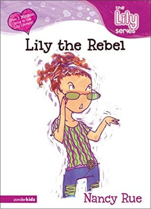 Lily the Rebel by Nancy N. Rue