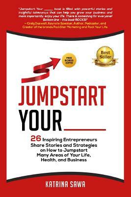 Jumpstart Your _____: 26 Inspiring Entrepreneurs Share Stories and Strategies on How to Jumpstart Many Areas of Your Life, Health and Busine by Nancy Matthews, Eric Lofholm, Craig Duswalt