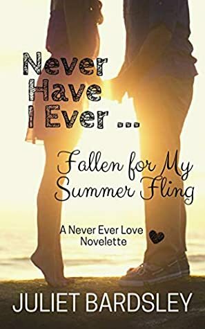 Never Have I Ever Fallen for My Summer Fling by Juliet Bardsley