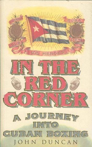 In the Red Corner: A Journey Into Cuban Boxing by John Duncan